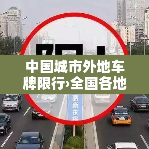 中国城市外地车牌限行›全国各地外地车限行一览表 中国城市外地车牌限行›全国各地外地车限行一览表