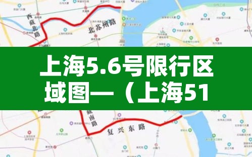 上海5.6号限行区域图—(上海51至56号限行吗?) 上海5.6号限行区域图—(上海51至56号限行吗?)