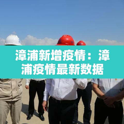 漳浦新增疫情:漳浦疫情最新数据消息 漳浦新增疫情:漳浦疫情最新数据消息