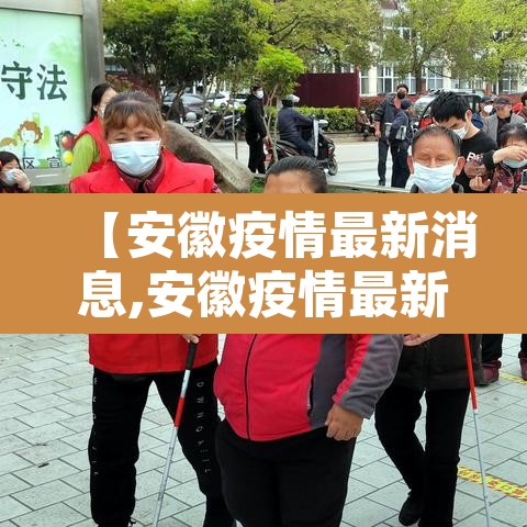 【安徽疫情最新消息,安徽疫情最新消息今天发布】 【安徽疫情最新消息,安徽疫情最新消息今天发布】