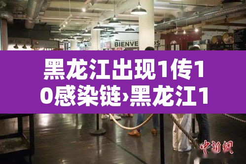 黑龙江出现1传10感染链›黑龙江15人感染病毒 黑龙江出现1传10感染链›黑龙江15人感染病毒