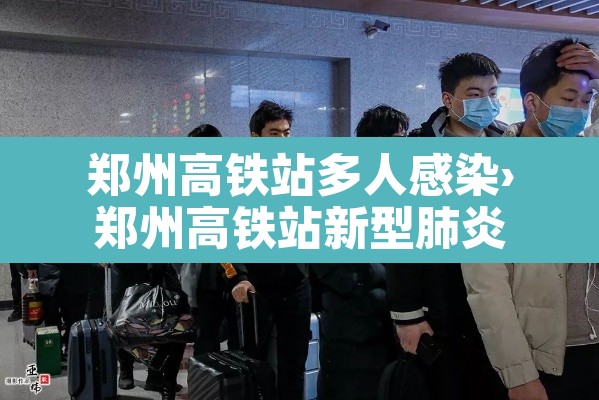 郑州高铁站多人感染›郑州高铁站新型肺炎