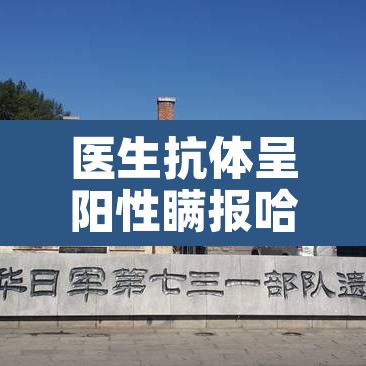 医生抗体呈阳性瞒报哈尔滨行程—（医生抗体呈阳性 瞒报哈尔滨行程）