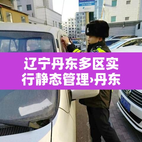 辽宁丹东多区实行静态管理›丹东通告 辽宁丹东多区实行静态管理›丹东通告