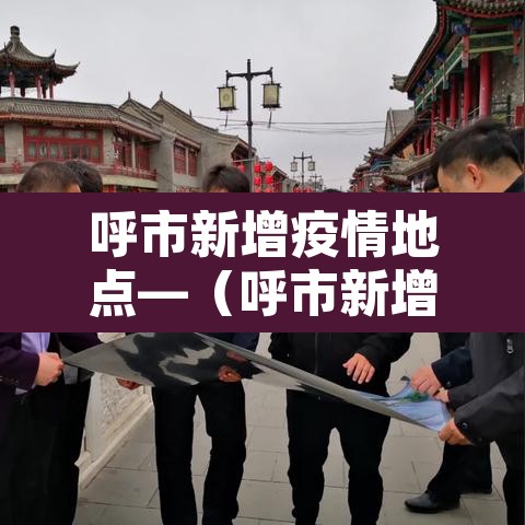呼市新增疫情地点—(呼市新增病例在哪个小区) 呼市新增疫情地点—(呼市新增病例在哪个小区)