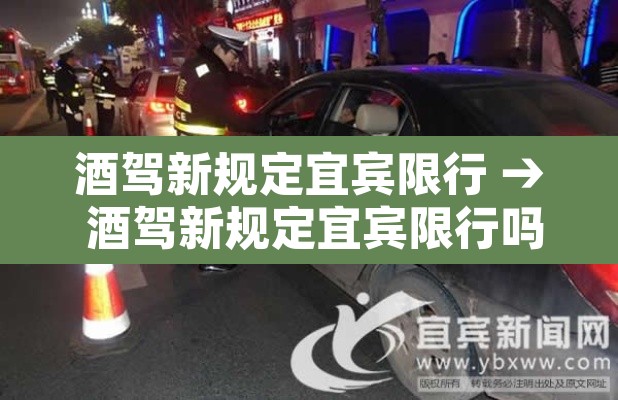酒驾新规定宜宾限行 → 酒驾新规定宜宾限行吗 酒驾新规定宜宾限行 → 酒驾新规定宜宾限行吗