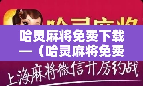 哈灵麻将免费下载—(哈灵麻将免费下载老版) 哈灵麻将免费下载—(哈灵麻将免费下载老版)