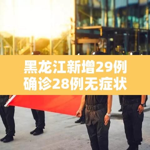 黑龙江新增29例确诊28例无症状›黑龙江新增68例确诊 新增85例无症状 黑龙江新增29例确诊28例无症状›黑龙江新增68例确诊 新增85例无症状