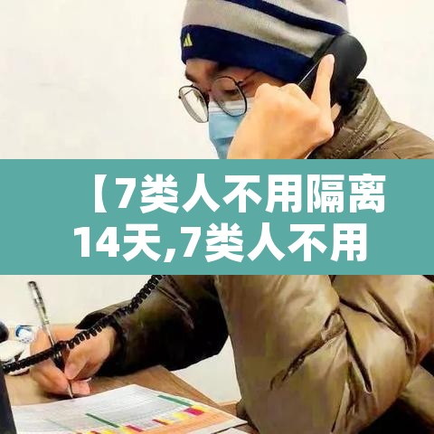 【7类人不用隔离14天,7类人不用隔离14天怎么办】 【7类人不用隔离14天,7类人不用隔离14天怎么办】