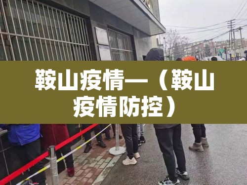 鞍山疫情—（鞍山疫情防控）