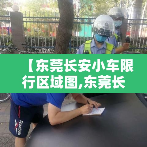 【东莞长安小车限行区域图,东莞长安小车限行区域图最新】