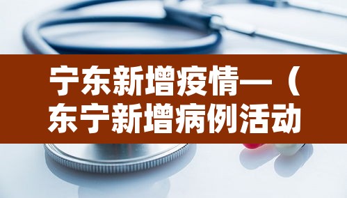 宁东新增疫情—（东宁新增病例活动轨迹）