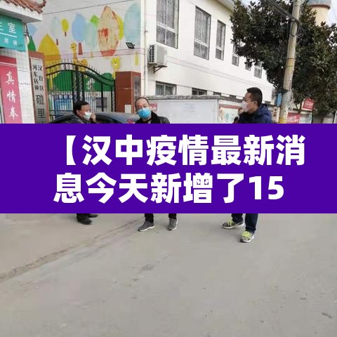 【汉中疫情最新消息今天新增了15例,汉中疫情最近情况】 【汉中疫情最新消息今天新增了15例,汉中疫情最近情况】