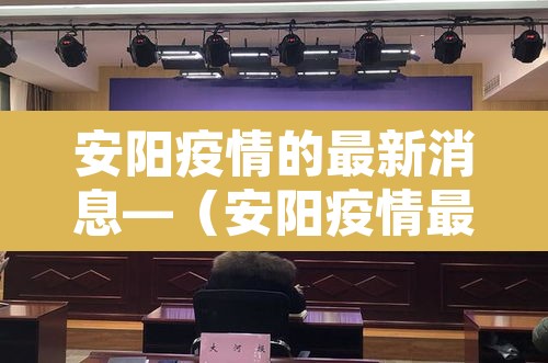 安阳疫情的最新消息—（安阳疫情最新情况通报）