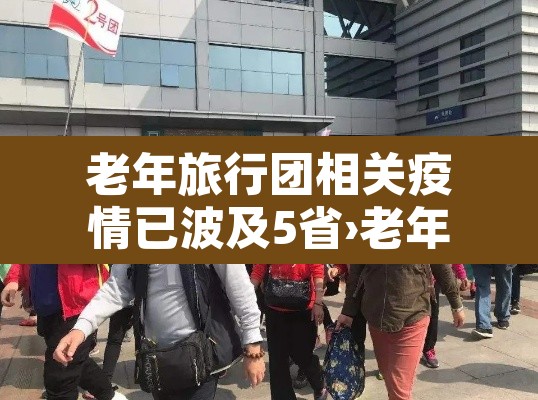 老年旅行团相关疫情已波及5省›老年旅行团真的有政府补贴吗