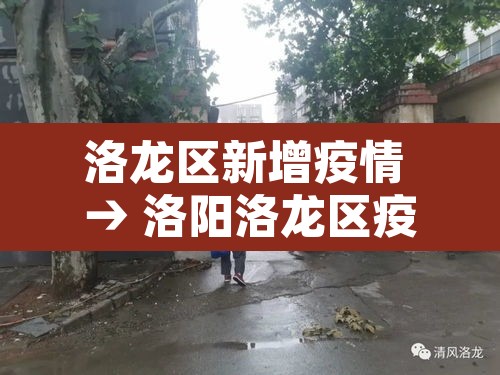 洛龙区新增疫情 → 洛阳洛龙区疫情防控最新消息 洛龙区新增疫情 → 洛阳洛龙区疫情防控最新消息