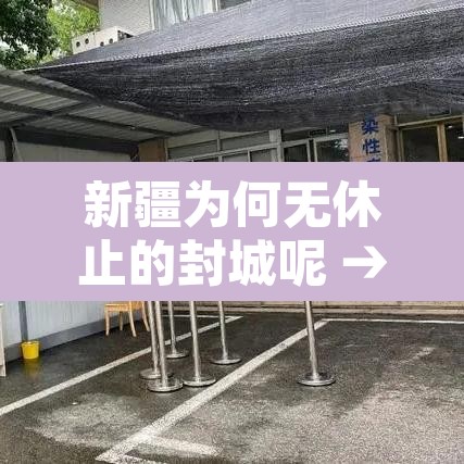 新疆为何无休止的封城呢 → 新疆怎么又封城了 新疆为何无休止的封城呢 → 新疆怎么又封城了