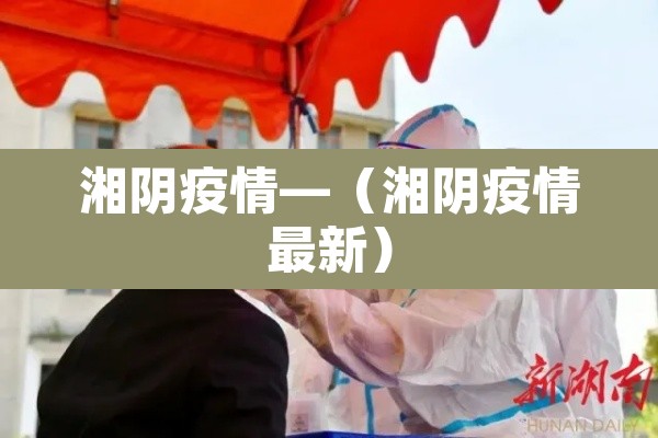 湘阴疫情—(湘阴疫情最新) 湘阴疫情—(湘阴疫情最新)