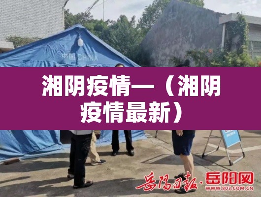 湘阴疫情—(湘阴疫情最新) 湘阴疫情—(湘阴疫情最新)