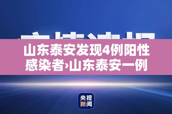山东泰安发现4例阳性感染者›山东泰安一例疑似新型肺炎 山东泰安发现4例阳性感染者›山东泰安一例疑似新型肺炎