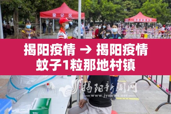 揭阳疫情 → 揭阳疫情蚊子1粒那地村镇 揭阳疫情 → 揭阳疫情蚊子1粒那地村镇