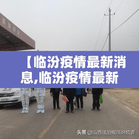 【临汾疫情最新消息,临汾疫情最新消息今天】 【临汾疫情最新消息,临汾疫情最新消息今天】