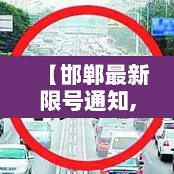 【邯郸最新限号通知,邯郸最新限号通知查询】