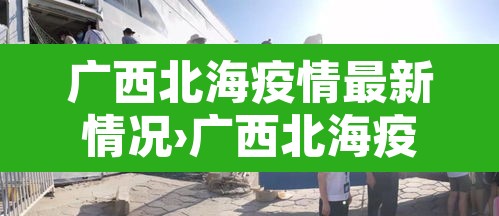 广西北海疫情最新情况›广西北海疫情最新消息今天新增一例 广西北海疫情最新情况›广西北海疫情最新消息今天新增一例
