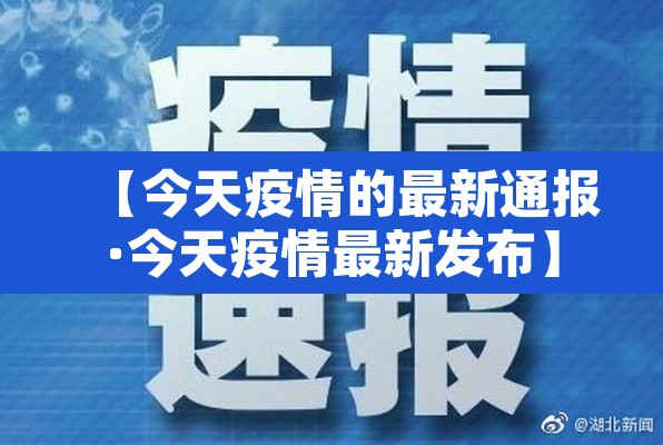 【今天疫情的最新通报·今天疫情最新发布】 【今天疫情的最新通报·今天疫情最新发布】