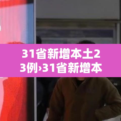 31省新增本土23例›31省新增本土61例p 31省新增本土23例›31省新增本土61例p