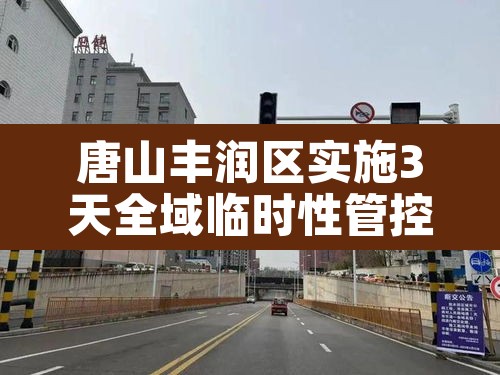 唐山丰润区实施3天全域临时性管控 → 唐山丰润最新紧急公告