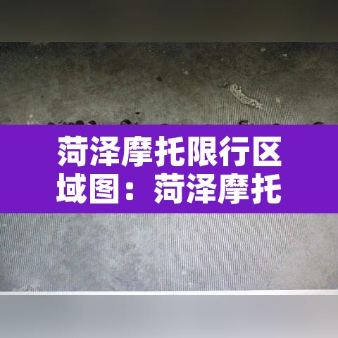 菏泽摩托限行区域图：菏泽摩托车限行吗