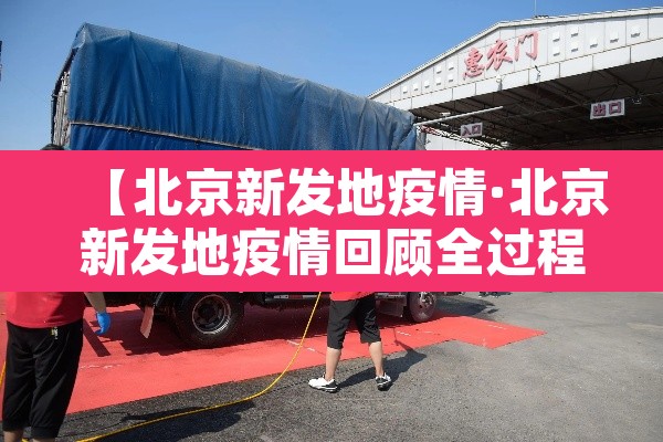 【北京新发地疫情·北京新发地疫情回顾全过程】 【北京新发地疫情·北京新发地疫情回顾全过程】