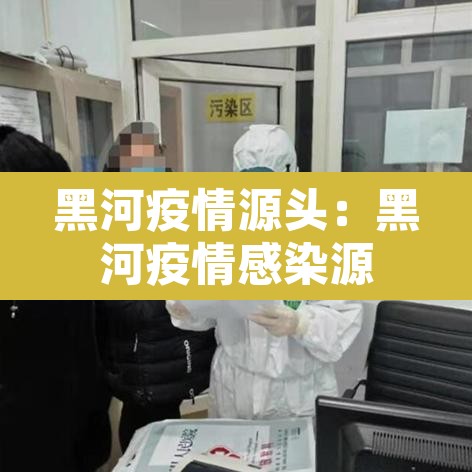 黑河疫情源头:黑河疫情感染源 黑河疫情源头:黑河疫情感染源