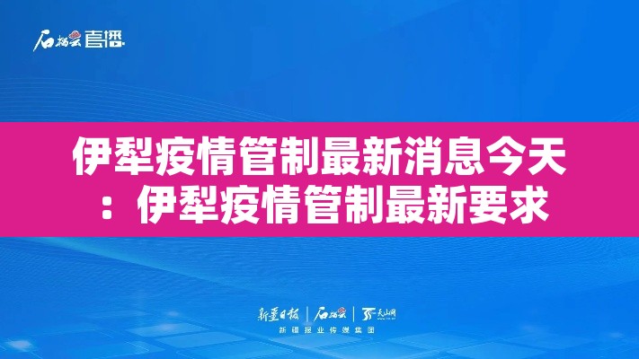 伊犁疫情管制最新消息今天:伊犁疫情管制最新要求 伊犁疫情管制最新消息今天:伊犁疫情管制最新要求
