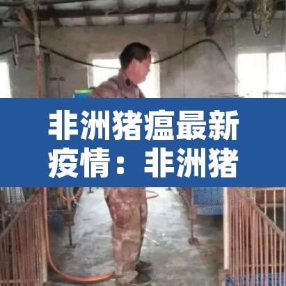 非洲猪瘟最新疫情:非洲猪瘟最新疫情通报湖南 非洲猪瘟最新疫情:非洲猪瘟最新疫情通报湖南