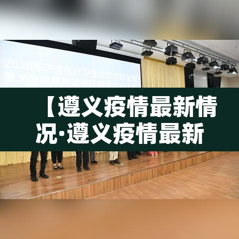 【遵义疫情最新情况·遵义疫情最新报道】 【遵义疫情最新情况·遵义疫情最新报道】
