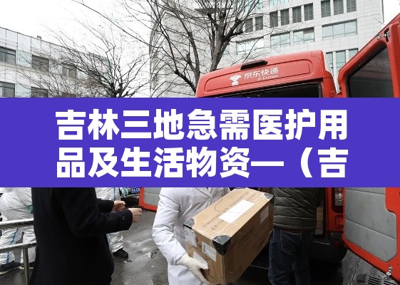 吉林三地急需医护用品及生活物资—(吉林市哪里有卖防护服的) 吉林三地急需医护用品及生活物资—(吉林市哪里有卖防护服的)