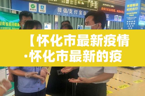 【怀化市最新疫情·怀化市最新的疫情发布】