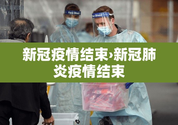 新冠疫情结束›新冠肺炎疫情结束 新冠疫情结束›新冠肺炎疫情结束