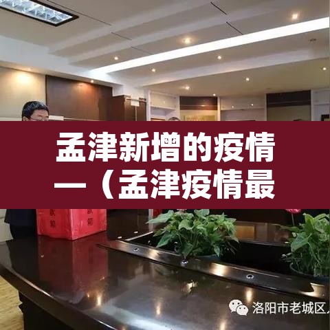 孟津新增的疫情—(孟津疫情最新管控通告) 孟津新增的疫情—(孟津疫情最新管控通告)