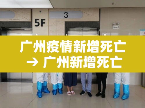 广州疫情新增死亡 → 广州新增死亡1例 广州疫情新增死亡 → 广州新增死亡1例