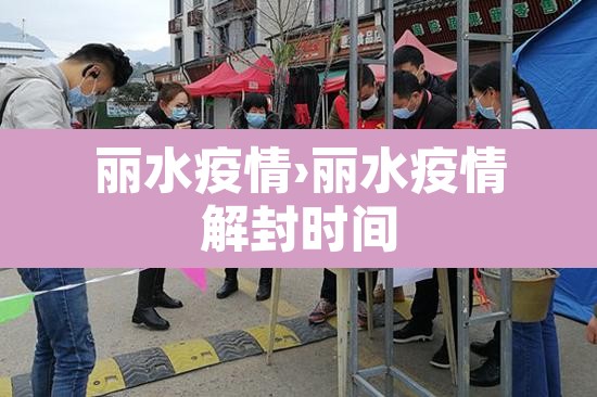 丽水疫情›丽水疫情解封时间 丽水疫情›丽水疫情解封时间