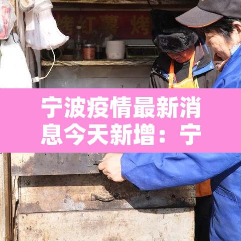 宁波疫情最新消息今天新增:宁波疫情最新今天11例分布地区 宁波疫情最新消息今天新增:宁波疫情最新今天11例分布地区