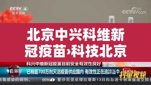 北京中兴科维新冠疫苗›科技北京科兴中维新冠疫苗