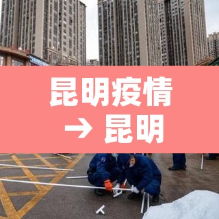 昆明疫情 → 昆明疫情最新公告 昆明疫情 → 昆明疫情最新公告