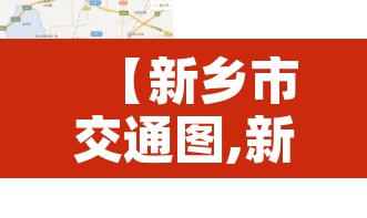 【新乡市交通图,新乡交通网站】 【新乡市交通图,新乡交通网站】