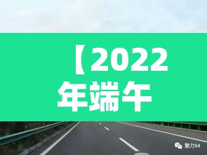 【2022年端午节高速公路免费吗·202021年端午节高速公路免费吗】