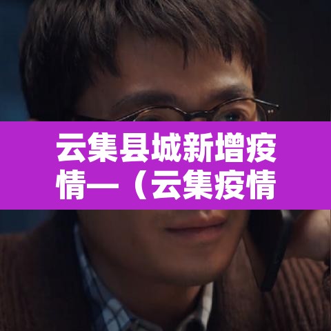 云集县城新增疫情—(云集疫情最新消息) 云集县城新增疫情—(云集疫情最新消息)