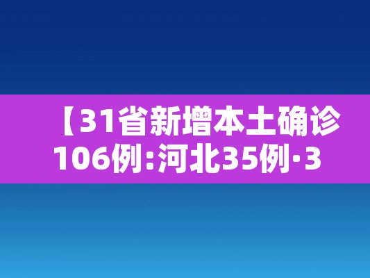【31省新增本土确诊106例:河北35例·31省新增确诊144例河北90例】 【31省新增本土确诊106例:河北35例·31省新增确诊144例河北90例】